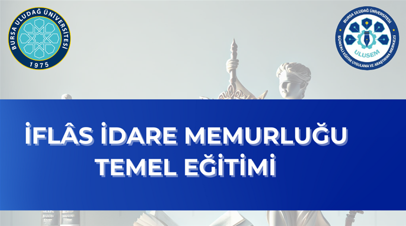 Bursa Uludağ Üniversitesi Sürekli Eğitim Merkezi'nde İflas İdare Memurluğu Temel Eğitimi Başlıyor